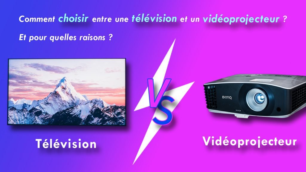 Télévision ou vidéoprojecteur, lequel choisir ? Pour quelles raisons ?